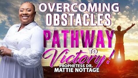 OVERCOMING OBSTACLES - PATHWAY TO VICTORY! | PROPHETESS MATTIE NOTTAGE