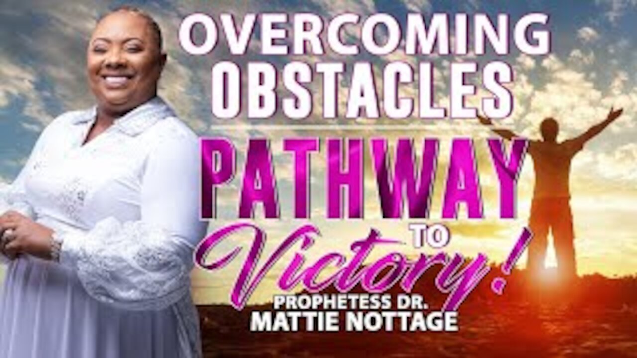 OVERCOMING OBSTACLES - PATHWAY TO VICTORY! | PROPHETESS MATTIE NOTTAGE