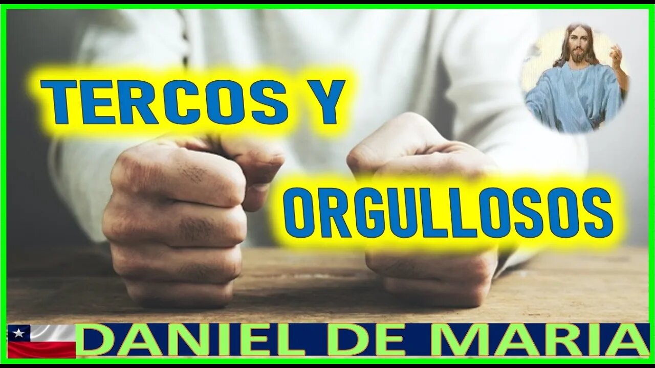 TERCOS Y ORGULLOSOS - MENSAJE DE JESUCRISTO REY A DANIEL DE MARIA