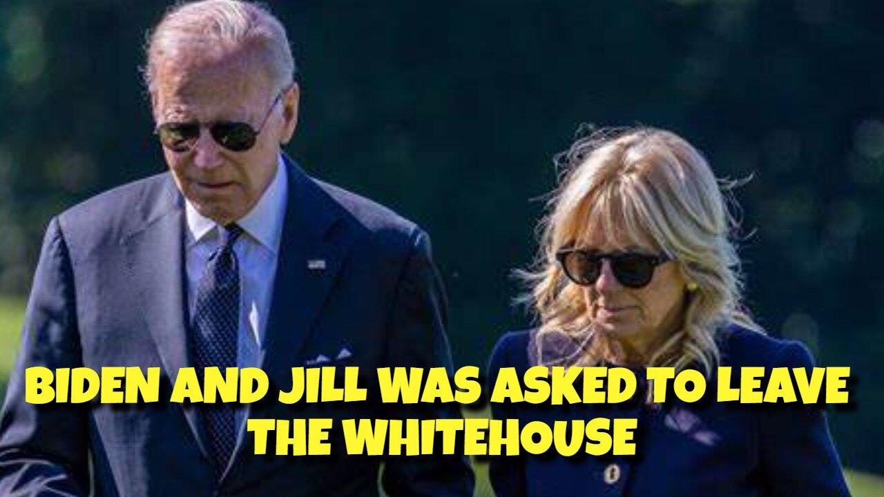 BIDEN AND JILL WAS ASKED TO LEAVE THE WHITEHOUSE, THEY BEEN EVICTED