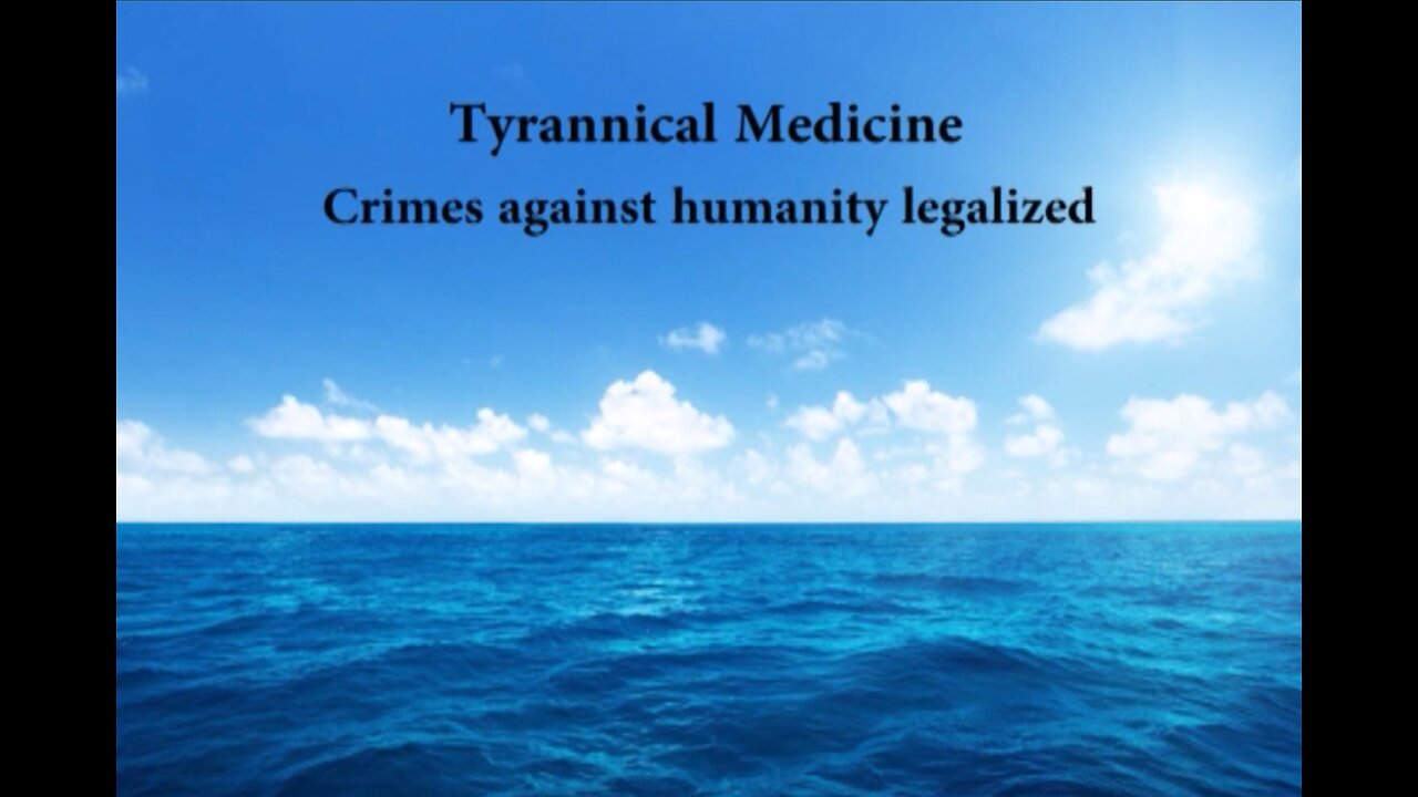 Tyrannical Medicine - Crimes Against Humanity Legalized