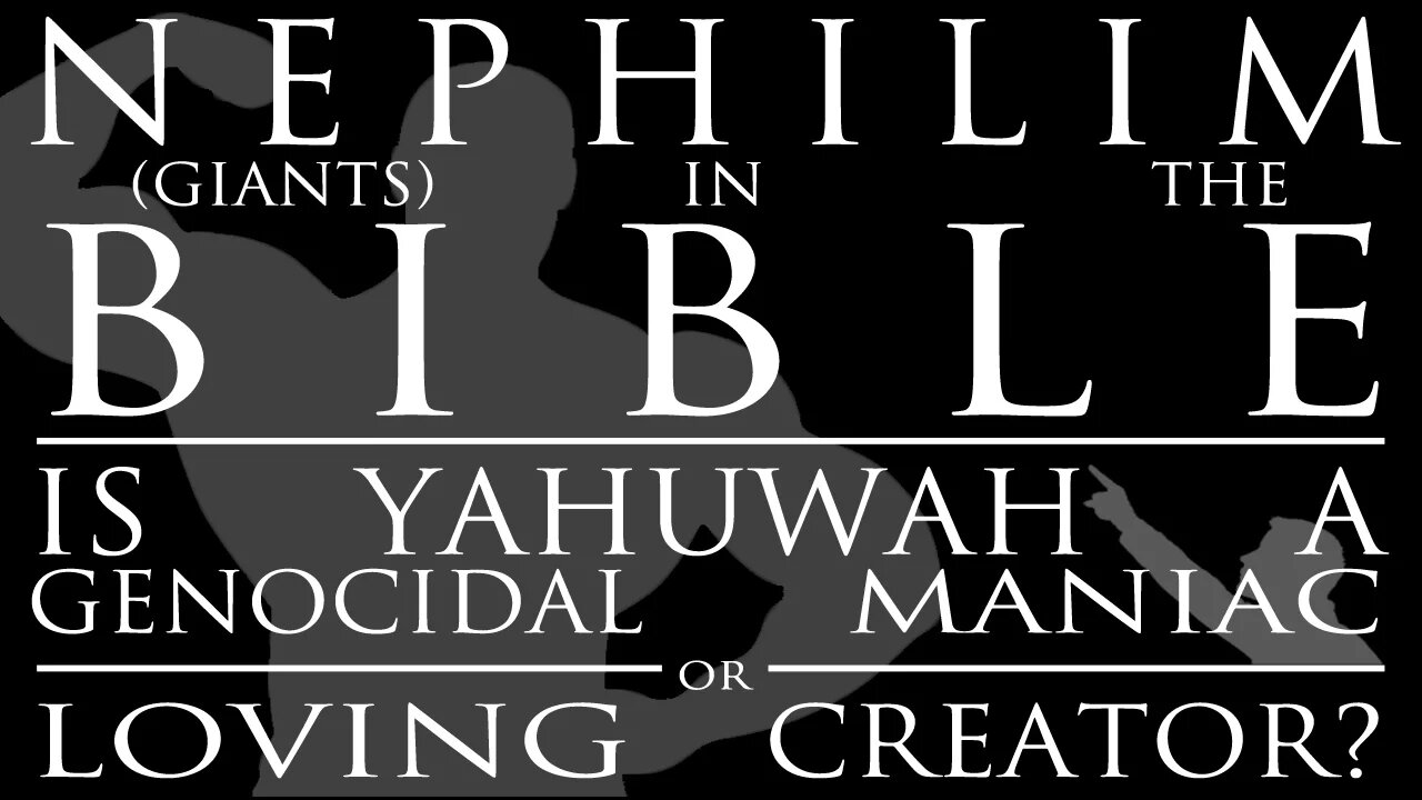 Nephilim (Giants) in the Bible: Is Yahuwah a Genocidal Maniac or a Loving Creator?