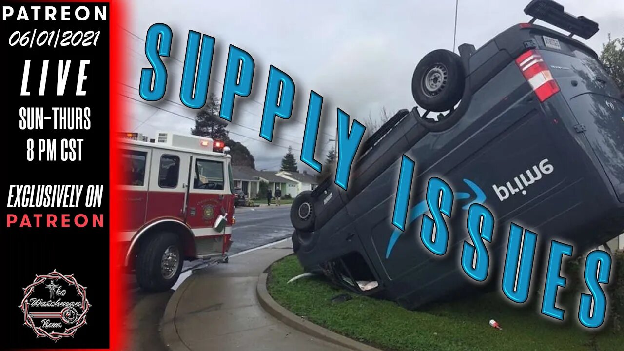 06/01/2021 The Watchman News - Supply Lines Are Getting Sparse & Slower - The Squeeze Is Here