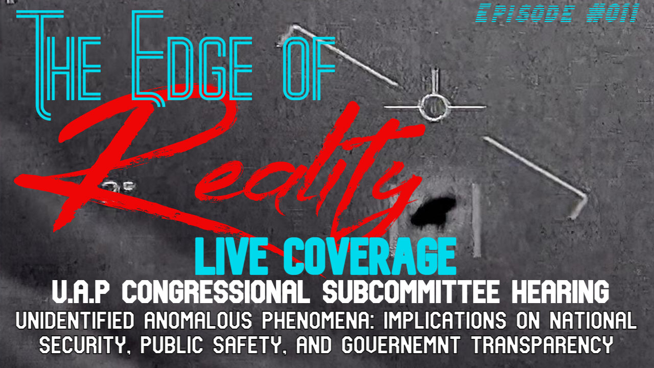 The Edge of Reality | Ep. 11 | LIVE COVERAGE | UAP Congressional Subcommittee Hearing on UAP's