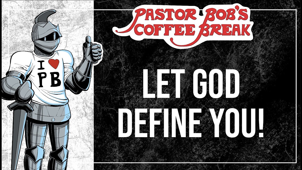 LET GOD DEFINE YOU! / Pastor Bob's Coffee Break