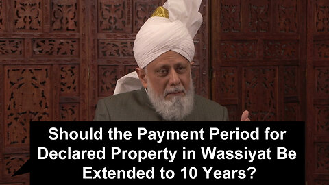 Should the Payment Period for Declared Property in Wassiyat Be Extended to 10 Years??