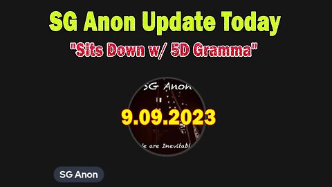 SG Anon Update Today 9/9/23: "Sits Down w/ 5D Gramma"