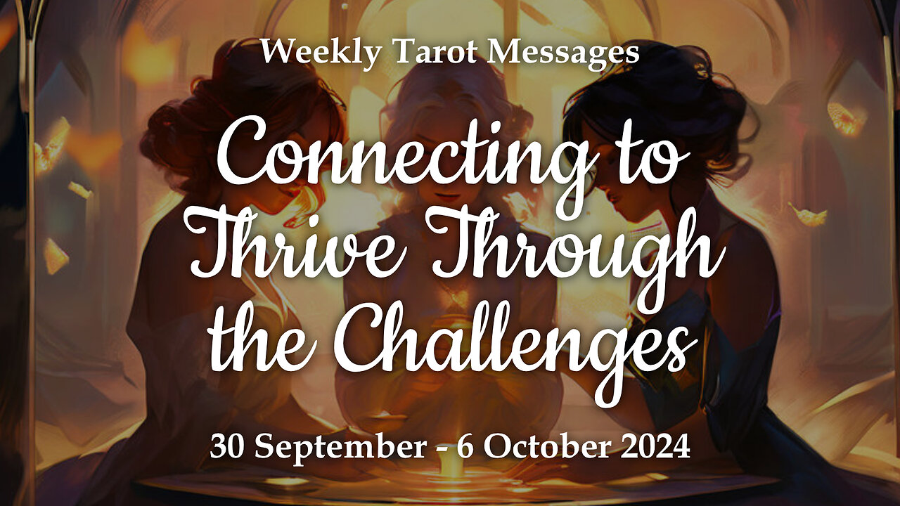 Connecting to Thrive Through the Challenges - Weekly Tarot Reading