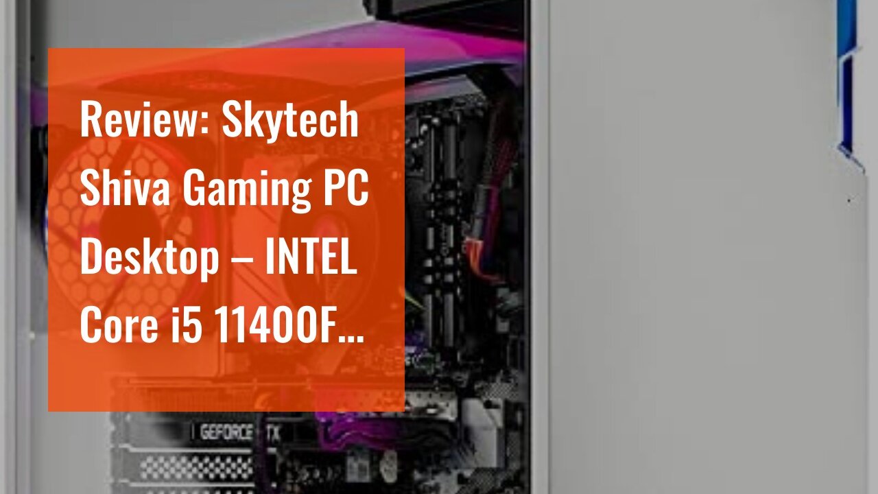 Review: Skytech Shiva Gaming PC Desktop – INTEL Core i5 11400F 2.6 GHz, RTX 3060, 1TB NVME SSD,...