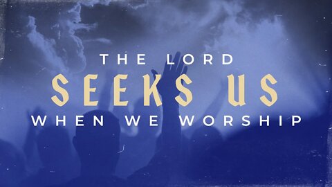 The Lord Seeks Us When We Worship | Mark Hoffman | Message Only