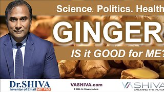 Dr.SHIVA™: GINGER - Is It Good for ME? Science Politics Health (05/24)