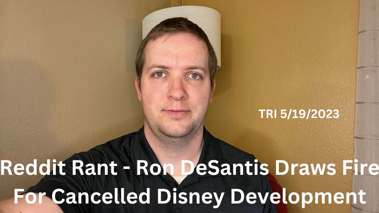 TRI - 5/19/2023 - Reddit Rant - Ron DeSantis Draws Fire For Cancelled Disney Development