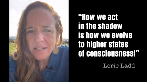 Lorie Ladd: "How We Act In The Shadow Is How We Evolve..."