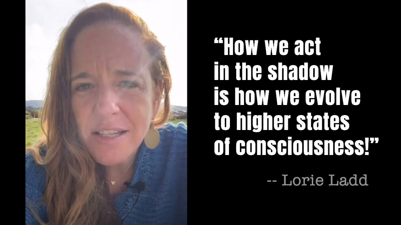 Lorie Ladd: "How We Act In The Shadow Is How We Evolve..."