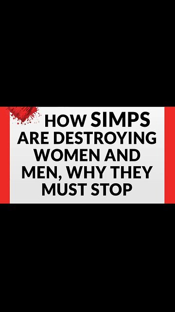 How SIMPS Are Destroying Women and Men And Why They Must STOP SIMPING - Dating Advice