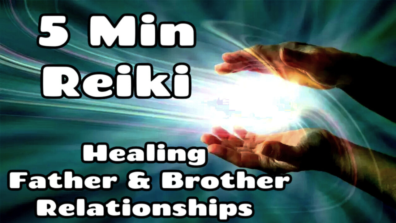 Reiki - Healing Father & Brother Relationships - 5 Minute Session - Healing Hands Seies