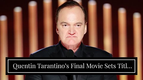 Quentin Tarantino’s Final Movie Sets Title & Production Start Date Window