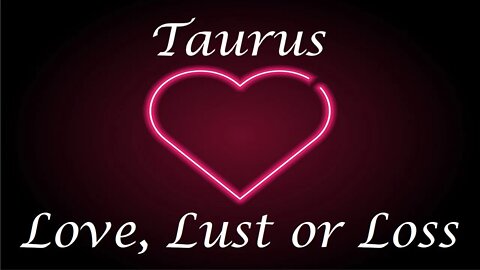 Taurus ❤️💔💋 "INSTANT" Love, Lust or Loss May 11th - 18th 2022