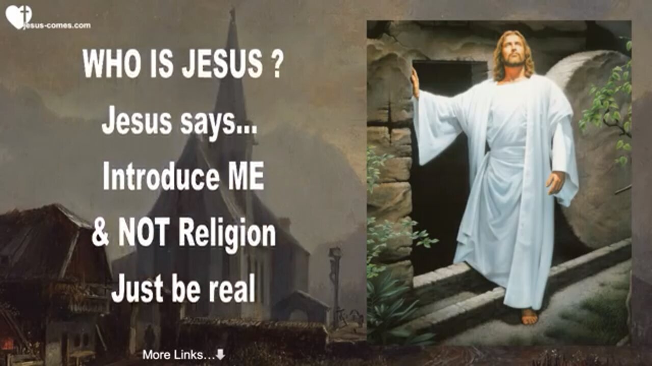 WHO IS JESUS? Jesus Says Introduce ME NOT Religion Just Be Real