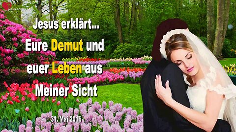 31.05.2016 ❤️ Jesus erklärt... Eure Demut und euer Leben aus Meiner Sicht