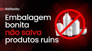 Embalagem Bonita Não Salva Produtos Ruins