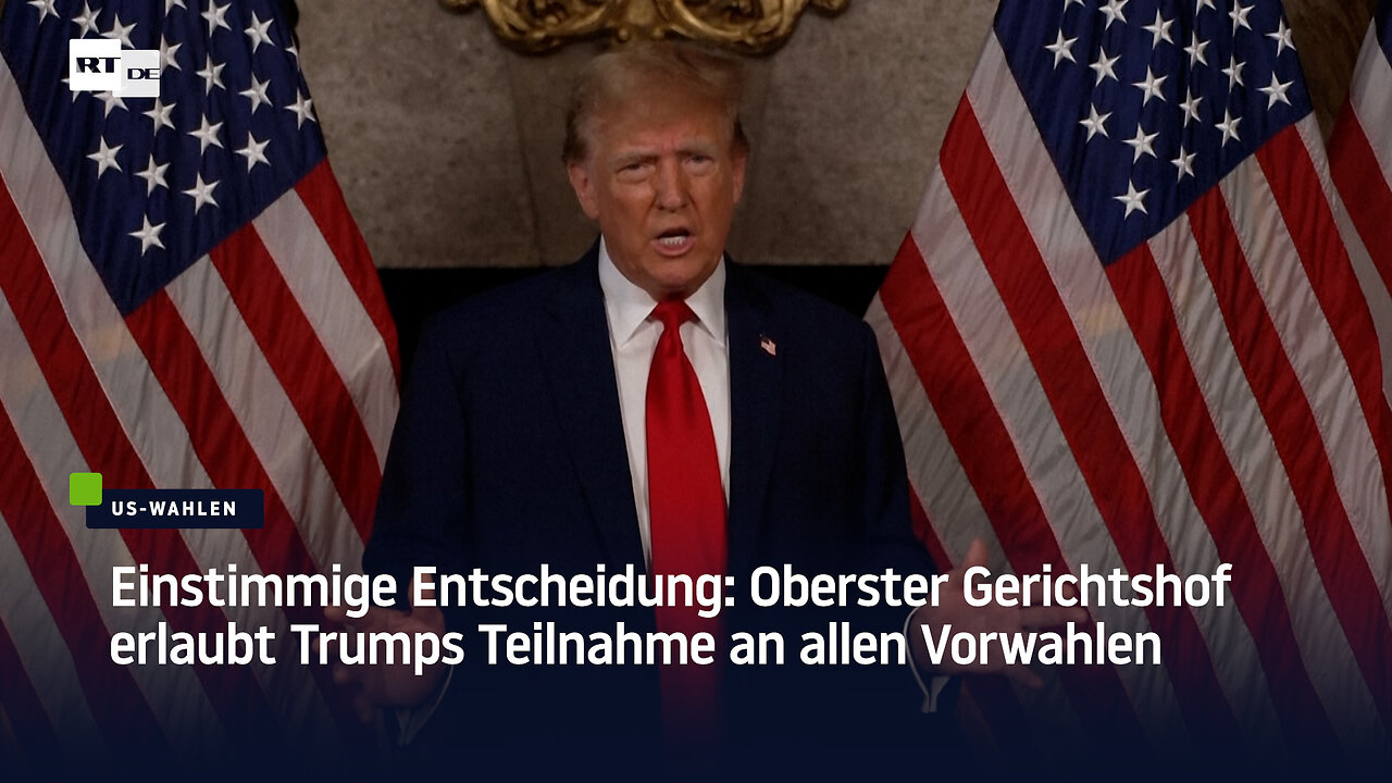 Einstimmige Entscheidung: Oberster Gerichtshof erlaubt Trumps Teilnahme an allen Vorwahlen