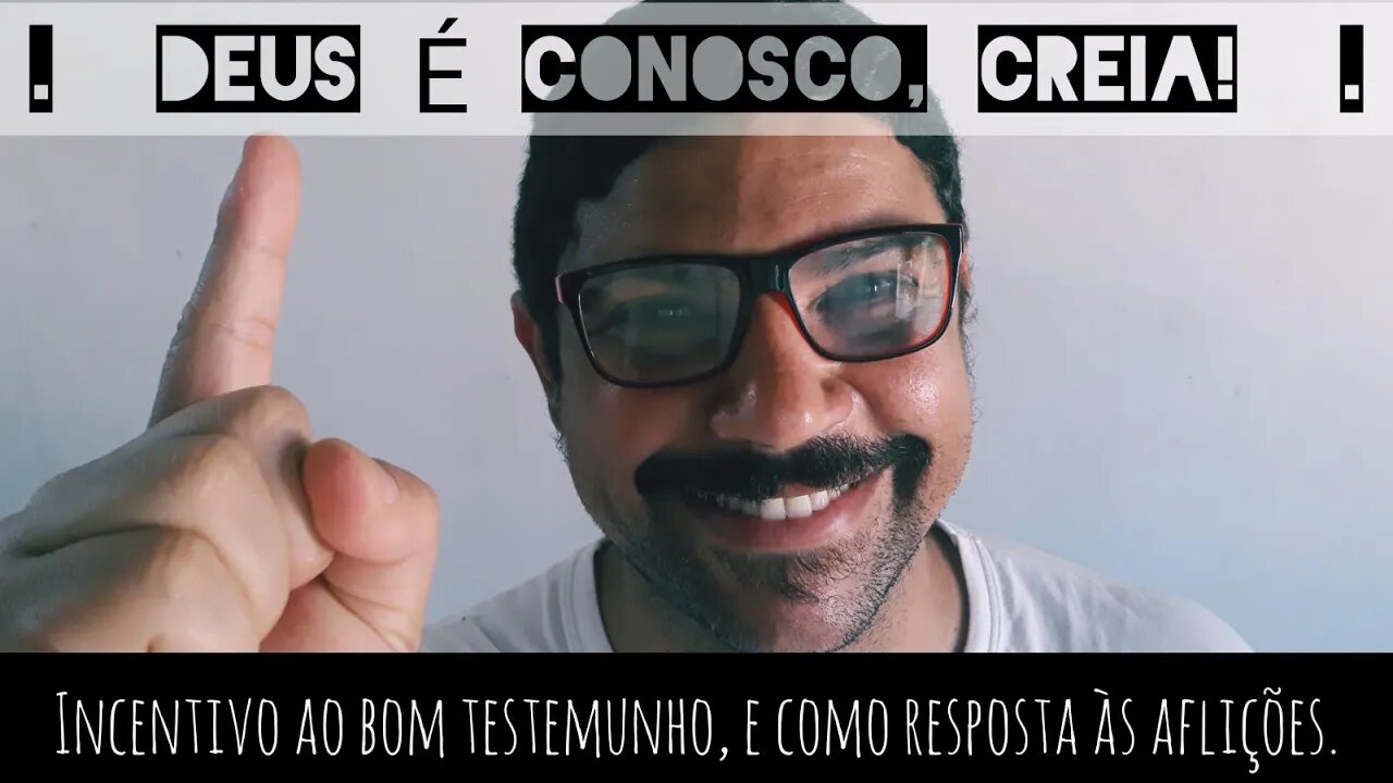 DEUS É CONOSCO, CREIA! - Incentivo ao bom testemunho, e como resposta às aflições!