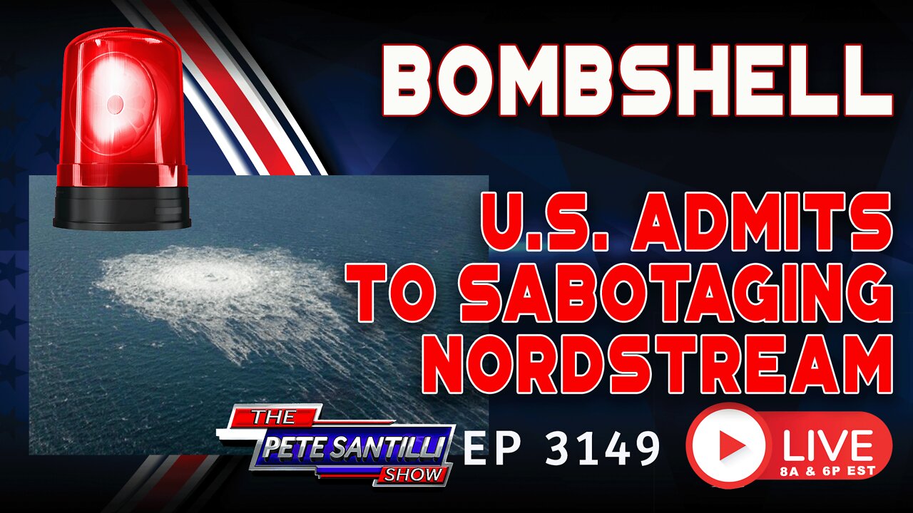 BOMBSHELL: U.S. ADMITS TO SABOTAGING NORDSTREAM PIPELINE | EP 3149-8AM