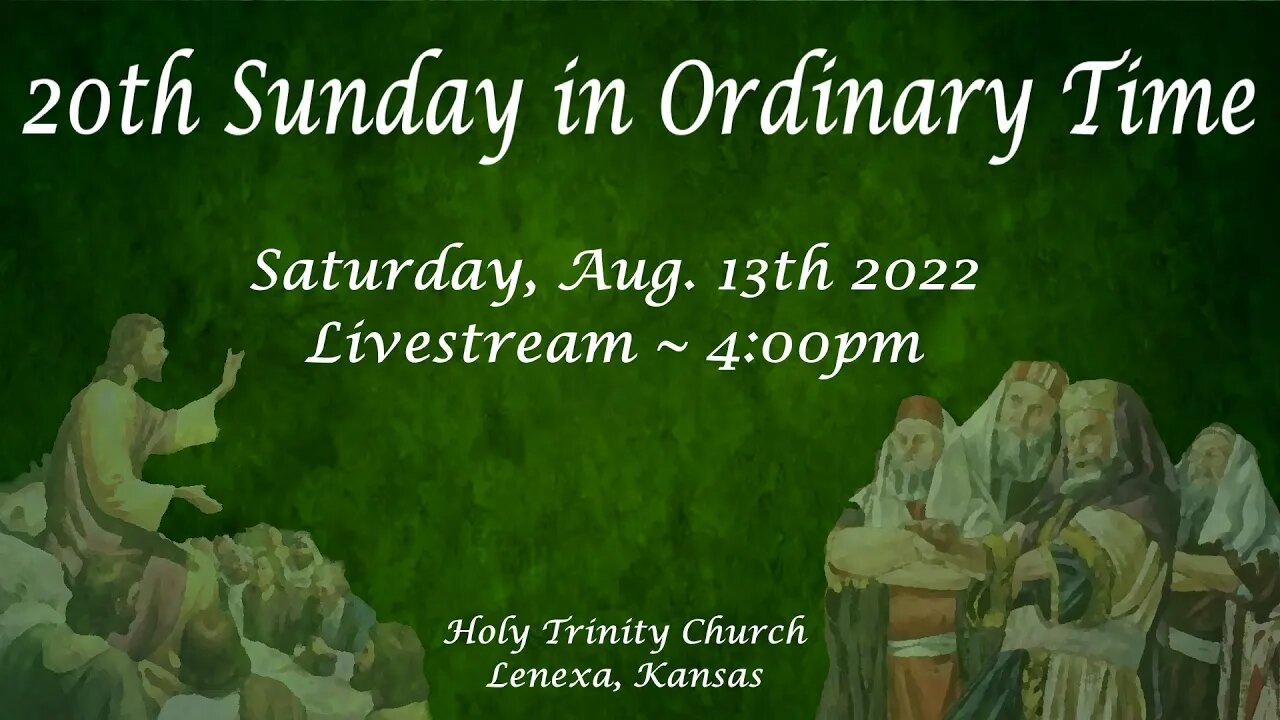 20th Sunday in Ordinary Time :: Saturday, Aug 13th 2022 4:00pm