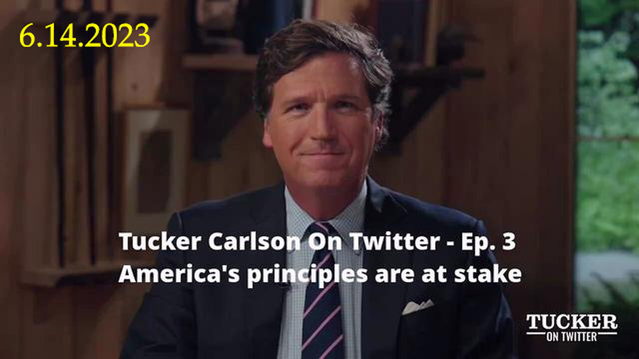 Tucker Carlson On Twitter Ep. 3 - America's Principles Are At Stake Jun 14.2023