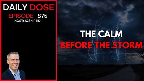 The Calm Before The Storm | Ep. 875 The Daily Dose