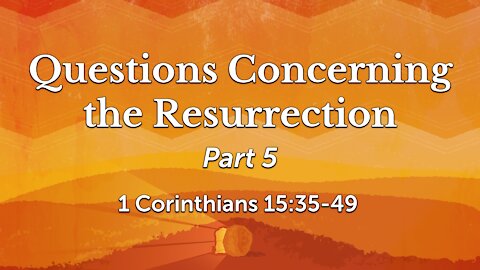 Oct. 13, 2021 - Midweek PM Service - Questions Concerning the Resurrection, Pt. 5 (1 Cor. 15:35-49)