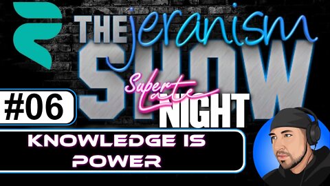 The jeranism SUPER LATE NIGHT Show #06 - Knowledge is Power! 04/02/22