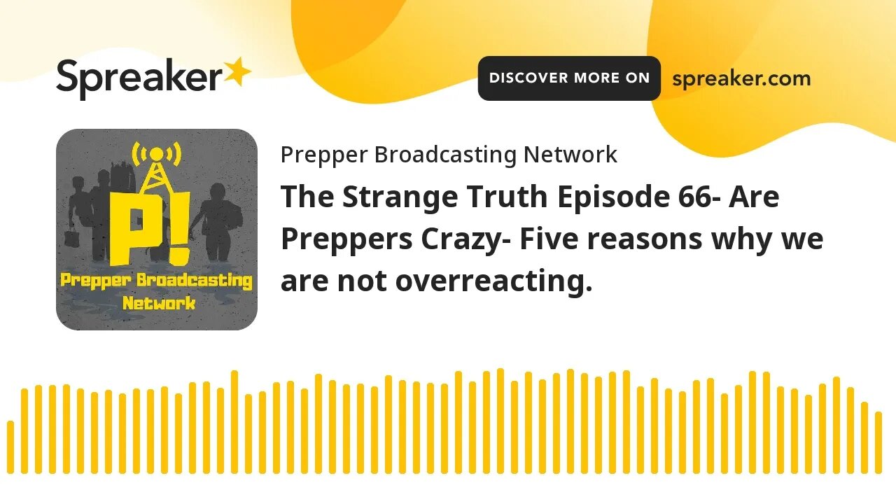 The Strange Truth Episode 66- Are Preppers Crazy- Five reasons why we are not overreacting.