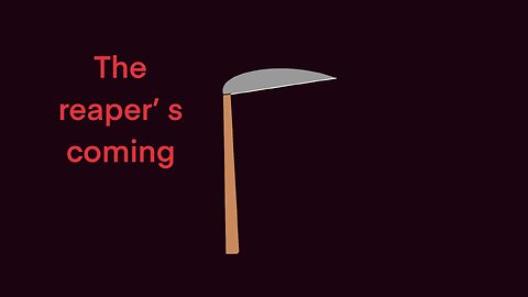 The reaper’s coming