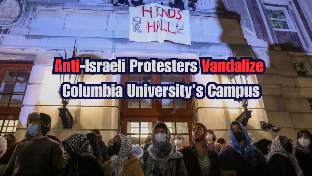 Pro-Palestinian Student Protesters Vandalize Columbia University's Campus