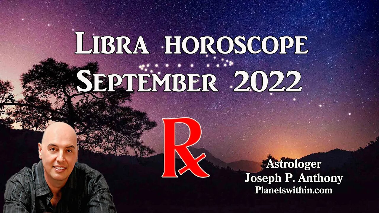 Libra Horoscope September 2022- Astrologer Joseph P. Anthony