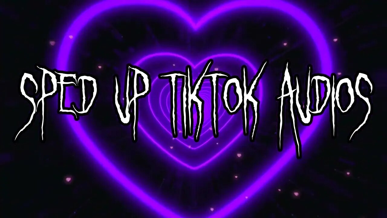 Sped Up Tiktok Audios ♡ - 💖35💖