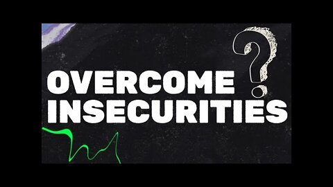 Overcoming Insecurities