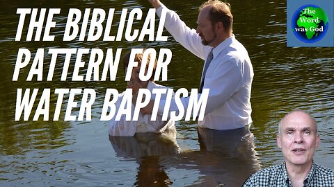 The Biblical Pattern for Water Baptism