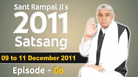 Sant Rampal Ji's 2011 Satsangs | 09 to 11 December 2011 HD | Episode - 06 | SATLOK ASHRAM