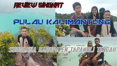 A Brief Review of Kalimantung Island, the Paradise of Central Tapanuli