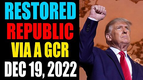 RESTORED REPUBLIC VIA A GCR: HUGE UPDATE AS OF DECEMBER 19 , 2022