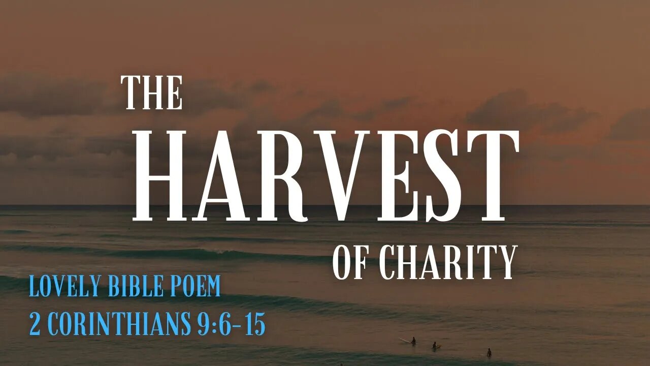 The Harvest of Charity (Lovely Bible Poem) - 2 Corinthians 9:6-15