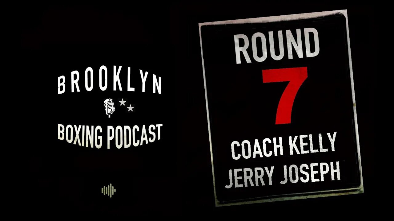 BROOKLYN BOXING PODCAST - ROUND 7 - COACH KELLY & JERRY JOSEPH