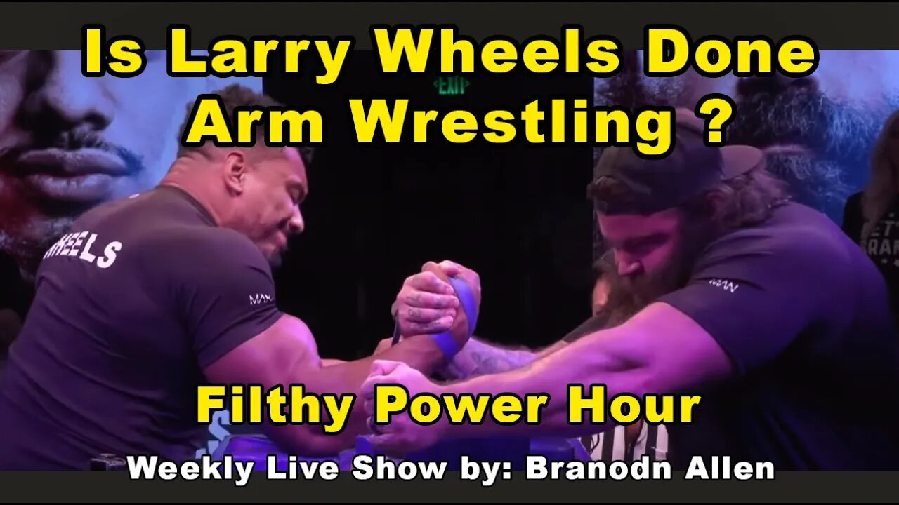 Filthy Power Hour ; Is Larry Wheels Switching to Strongman from Arm Wrestling ?