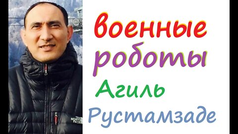 Роботы на войне! Агиль Рустамзаде