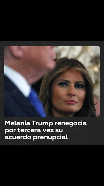 Reportan que Melania Trump volvió a renegociar su acuerdo prenupcial