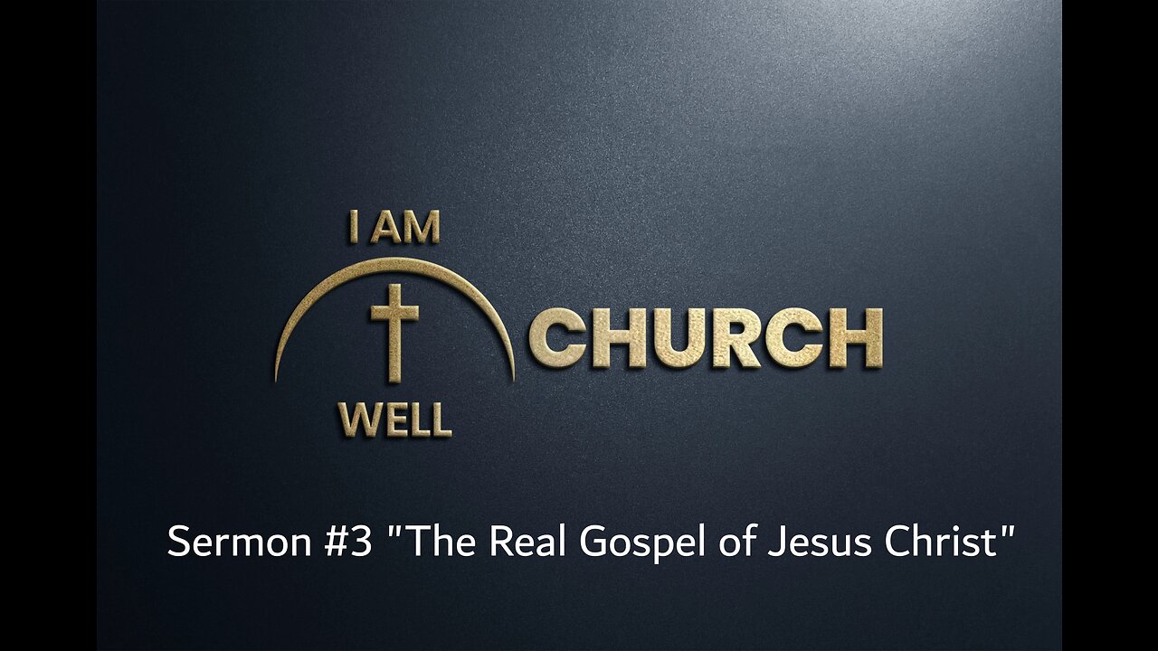 I AM WELL Church Sermon #3 "The Real Gospel of Jesus Christ"