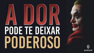 A DOR PODE TE DEIXAR MUITO PODEROSO | MOTIVAÇÃO EM ÁUDIO (Podcast)